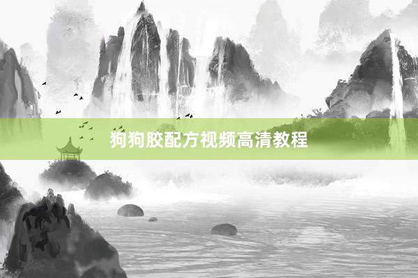 狗狗胶配方视频高清教程